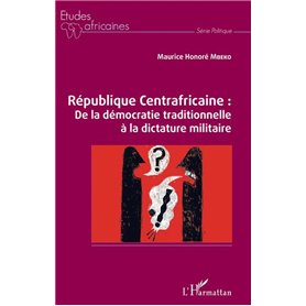 République Centrafricaine : De la démocratie traditionnelle à la dictature militaire