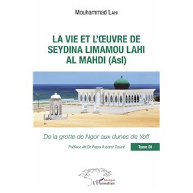 La vie et l'oeuvre de Seydina Limamou Lahi Al Mahdi (Asl) Tome 1