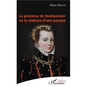 La princesse de Montpensier ou la violence d'une passion