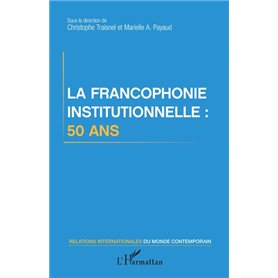 La francophonie institutionnelle : 50 ans