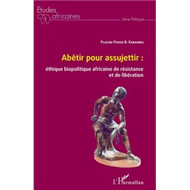 Abêtir pour assujettir : éthique biopolitique africaine de résistance et de libération