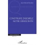 Construire ensemble notre démocratie