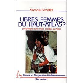 Libres femmes du Haut-Atlas - Dynamique d'une micro-société au Maroc
