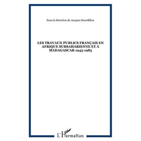 Les travaux publics français en Afrique subsaharienne et à Madagascar 1945-1985