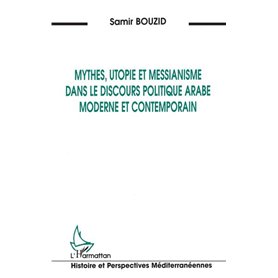 Mythes, utopie et messianisme dans le discours politique arabe moderne et contemporain