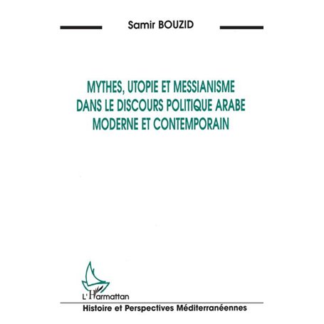 Mythes, utopie et messianisme dans le discours politique arabe moderne et contemporain