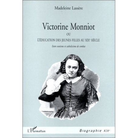 VICTORINE MONNIOT OU L'EDUCATION DES JEUNES FILLES AU XIXe SIECLE