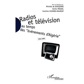 Radios et télévision au temps des "événements d'Algérie" 1954-1962