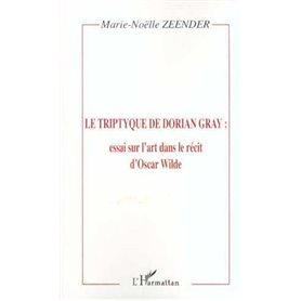 LE TRIPTYQUE DE DORIAN GRAY : essai sur l'art dans le récit d'Oscar Wilde
