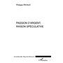 PASSION D'ARGENT, RAISON SPECULATIVE