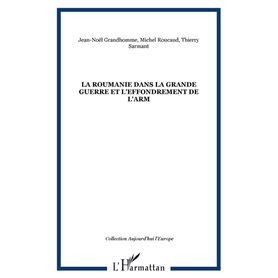 LA ROUMANIE DANS LA GRANDE GUERRE ET L'EFFONDREMENT DE L'ARM