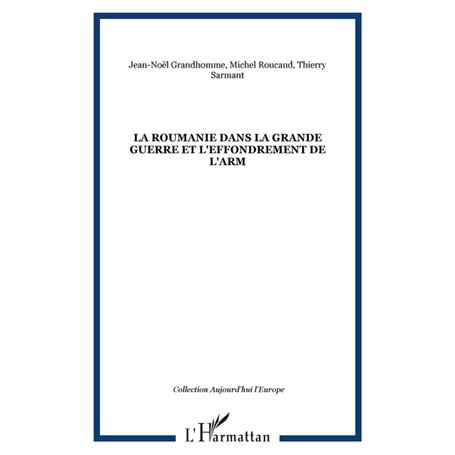 LA ROUMANIE DANS LA GRANDE GUERRE ET L'EFFONDREMENT DE L'ARM