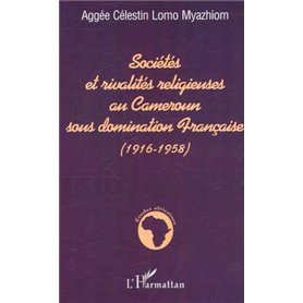 SOCIÉTÉS ET RIVALITÉS RELIGIEUSES AU CAMEROUN SOUS DOMINATION FRANÇAISE (1916-1958)