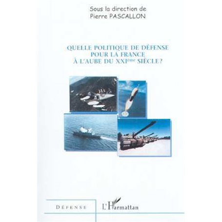 QUELLE POLITIQUE DE DÉFENSE POUR LA FRANCE A L'AUBE DU XXIe SIECLE ?