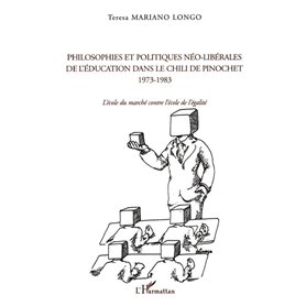PHILOSOPHIES ET POLITIQUES NÉO-LIBÉRALES DE L'ÉDUCATION DANS LE CHILI DE PINOCHET 1973-1983