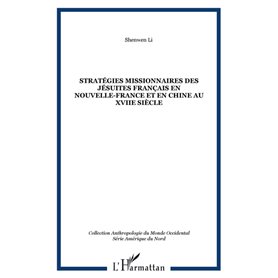 STRATÉGIES MISSIONNAIRES DES JÉSUITES FRANÇAIS EN NOUVELLE-FRANCE ET EN CHINE AU XVIIe SIÈCLE