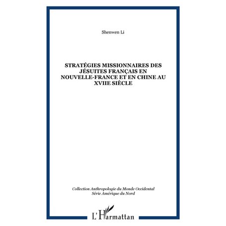 STRATÉGIES MISSIONNAIRES DES JÉSUITES FRANÇAIS EN NOUVELLE-FRANCE ET EN CHINE AU XVIIe SIÈCLE