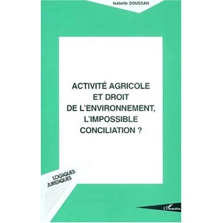 ACTIVITÉ AGRICOLE ET DROIT DE L'ENVIRONNEMENT, L'IMPOSSIBLE CONCILIATION ?