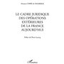 LE CADRE JURIDIQUE DES OPÉRATIONS EXTÉRIEURES DE LA FRANCE AUJOURD'HUI