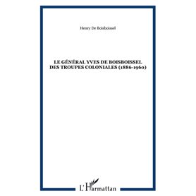 LE GÉNÉRAL YVES DE BOISBOISSEL DES TROUPES COLONIALES (1886-1960)