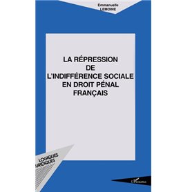 LA RÉPRESSION DE L'INDIFFÉRENCE SOCIALE EN DROIT PÉNAL FRANÇAIS