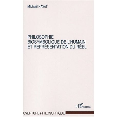 PHILOSOPHIE BIOSYMBOLIQUE DE L'HUMAIN ET REPRÉSENTATION DU RÉEL