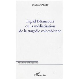 Ingrid Bétancourt ou la médiatisation de la tragédie colombienne