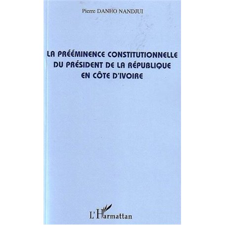 La prééminence constitutionnelle du président de la République en Côte d'Ivoire