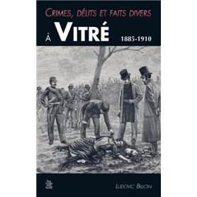 Crimes, délits et faits divers à Vitré 1885-1910