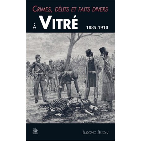 Crimes, délits et faits divers à Vitré 1885-1910