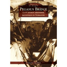 Pegasus Bridge - La 6e division aéroportée britannique en Normandie