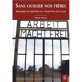 Sans oublier nos frères - Mémoires de déportés du Nord-Pas-de-Calais