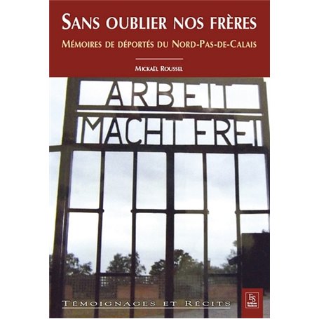 Sans oublier nos frères - Mémoires de déportés du Nord-Pas-de-Calais