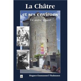 Châtre et ses environs - Un autre regard (La)