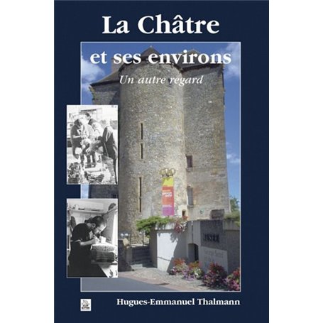 Châtre et ses environs - Un autre regard (La)