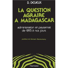 La question agraire à Madagascar, administration et paysannat de 1895 à nos jours