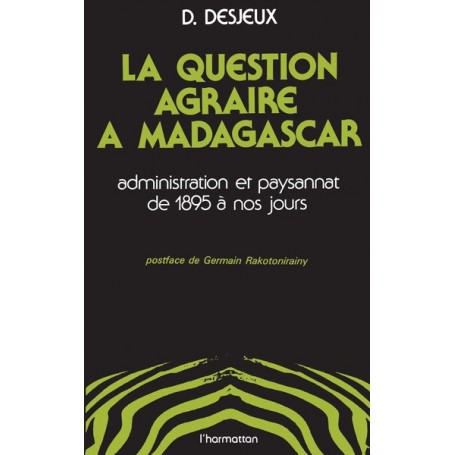 La question agraire à Madagascar, administration et paysannat de 1895 à nos jours