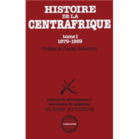 Histoire de la Centrafrique Tome - 1 : 1879-1959