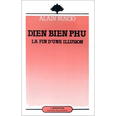 Dien Bien Phu, la fin d'une illusion