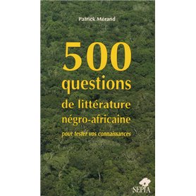 500 QUESTIONS DE LITTÉRATURE NÉGRO AFRICAINE POUR TESTER VOS CONNAISSANCES