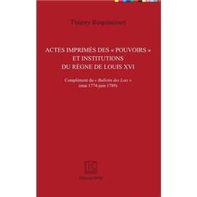 Actes imprimés des "pouvoirs" et institutions du règne de Louis XVI