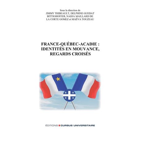 France-Québec-Acadie: identités en mouvance, regards croisés