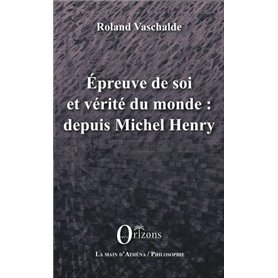 Epreuve de soi et vérité du monde : depuis Michel Henry