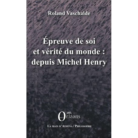 Epreuve de soi et vérité du monde : depuis Michel Henry