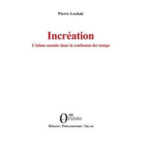 Incréation L'islam sunnite dans la confusion des temps