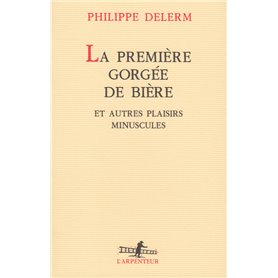 La première gorgée de bière et autres plaisirs minuscules