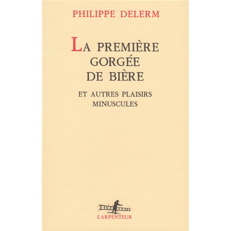 La première gorgée de bière et autres plaisirs minuscules