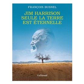 Jim Harrison. Seule la terre est éternelle