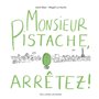 Monsieur Pistache, arrêtez !