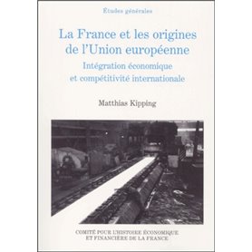 LA FRANCE ET LES ORIGINES DE L'UNION EUROPÉENNE. INTÉGRATION ÉCONOMIQUE ET COMPÉ